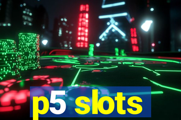 p5 slots